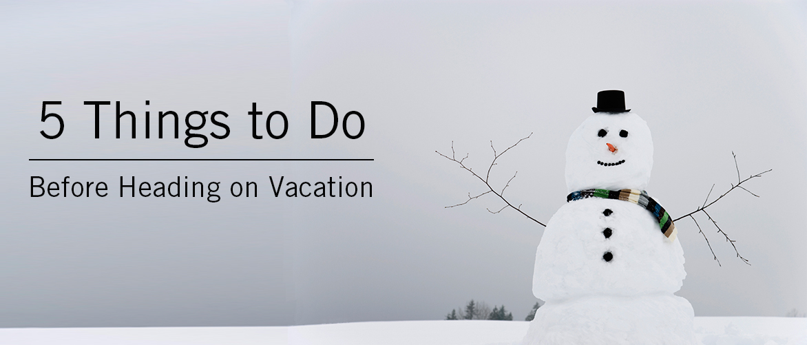 Five Things to Do Before Heading on Vacation