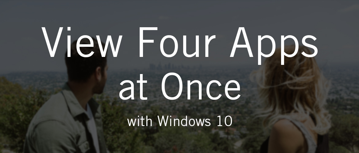 View Four Apps at Once with Windows 10