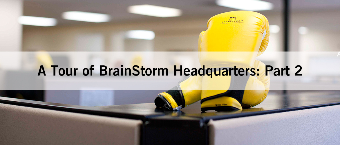 A Tour of BrainStorm Headquarters: Part 2